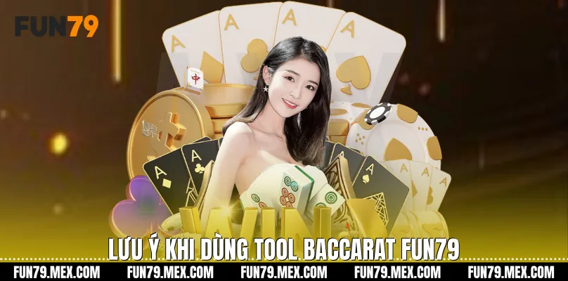 Lưu ý khi dùng Tool baccarat Fun79