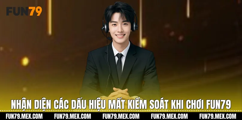 Nhận diện các dấu hiệu mất kiểm soát khi chơi Fun79