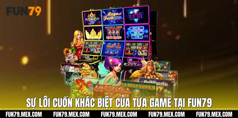 Sự lôi cuốn khác biệt của tựa game tại Fun79