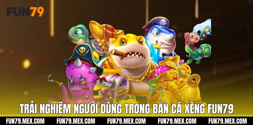 Trải nghiệm người dùng trong Bắn cá xèng Fun79