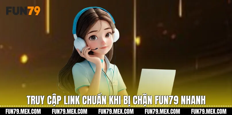 Truy cập link chuẩn khi bị chặn Fun79 nhanh